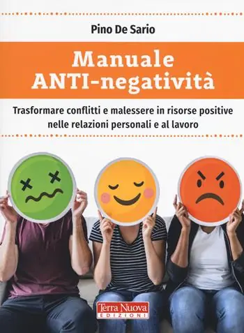Ultime Pezzi Manuale anti-negatività. Trasformare conflitti e malessere in risorse positive nelle relazioni personali e al lavoro