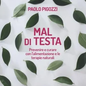 Mal di testa. Prevenire e curare con l‘alimentazione e le terapie naturali Promo Stagionale