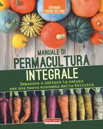 Manuale di permacultura integrale. Imparare a imitare la natura per una nuova economia della felicità Più Venduto