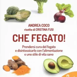 Prezzo Scontato Che fegato! Prendersi cura del fegato e disintossicarlo con l‘alimentazione e uno stile di vita sano