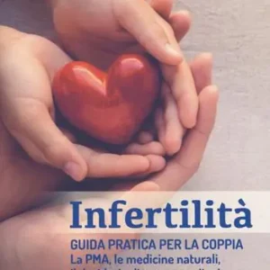 Quantità Limitata Infertilità. Guida pratica per la coppia, La PMA, le medicine naturali, il desiderio di essere genitori