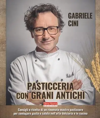 Pasticceria con grani antichi. Consigli e ricette di un rinomato mastro pasticcere per coniugare gusto e salute nell‘arte dolciaria e in cucina Popolare