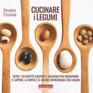 Cucinare i legumi. Oltre 120 ricette gustose e salutari per riscoprire il sapore, la bontà e il valore nutrizionale dei legumi Compra Online