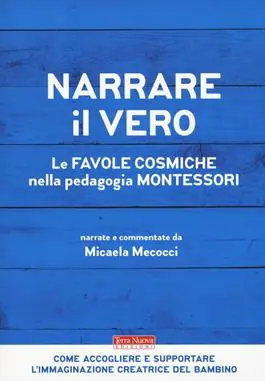 Narrare il vero. Le favole cosmiche nella pedagogia Montessori Super Prezzo