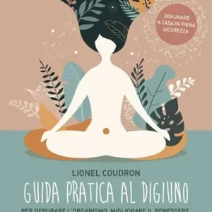 Consegna Rapida Guida pratica al digiuno. Per depurare l‘organismo, migliorare il benessere, prevenire le malattie degenerative