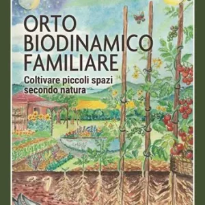 Orto biodinamico familiare. Coltivare piccoli spazi secondo natura Nuovo Arrivo