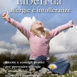 Liberi da allergie e intolleranze. Ricette e consigli pratici per prevenire allergie e intolleranze in adulti e bambini Più Venduto