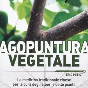 Agopuntura vegetale. La medicina tradizionale cinese per la cura degli alberi e delle piante. Ediz. a colori Ultima Occasione