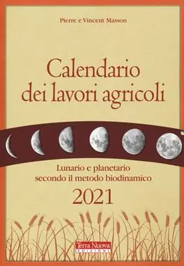 Nuova Collezione Calendario dei lavori agricoli 2021. Lunario e planetario secondo il metodo biodinamico