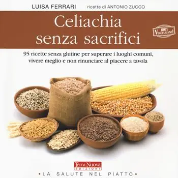 Prezzo Ridotto Celiachia senza sacrifici. 95 ricette senza glutine per superare i luoghi comuni, vivere meglio e non rinunciare al piacere a tavola