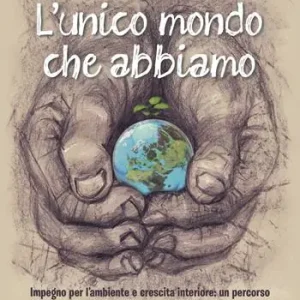 L‘unico mondo che abbiamo. Impegno per l‘ambiente e crescita interiore un percorso di consapevolezza per prendersi cura del pianeta Spedito Oggi