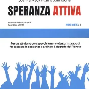 Speranza attiva. Per un attivismo consapevole e nonviolento, in grado di far crescere la coscienza e arginare il degrado del pianeta Quantità Limitata