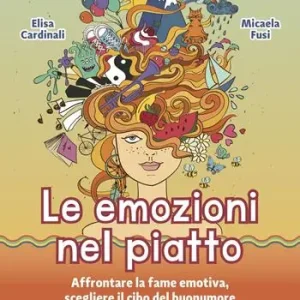 Le emozioni nel piatto. Affrontare la fame emotiva, scegliere il cibo del buonumore Prezzo Conveniente