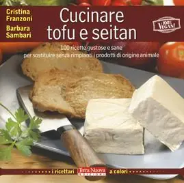 Cucinare tofu e seitan. 100 ricette gustose e sane per sostituire senza rimpianti i prodotti di origine animale. Ediz. a colori Prezzo Di Fabbrica