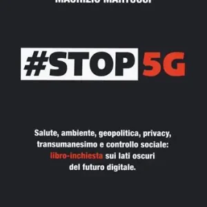 Acquista Ora Stop 5G. Salute, ambiente, geopolitica, privacy, transumanesimo e controllo sociale libro-inchiesta sui lati oscuri del futuro digitale