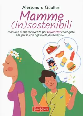 Subito Disponibile Mamme (in)sostenibili. Manuale di sopravvivenza per mamme ecologiste alle prese con figli in età di ribellione