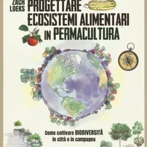 Progettare ecosistemi alimentari in permacultura. Come coltivare biodiversità in città e in campagna. Come coltivare biodiversità in città e in campagna Ultime Pezzi