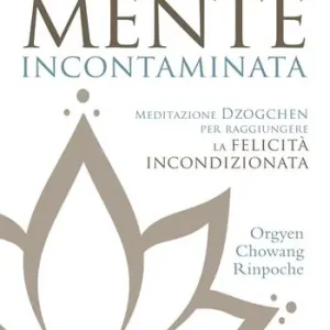 Scelto Dai Clienti Riscoprire la nostra mente incontaminata. Meditazione Dzogchen per raggiungere la felicità incondizionata