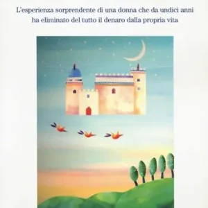Direttamente Dal Produttore Vivere senza soldi. L‘esperienza sorprendente di una donna che da undici anni ha eliminato del tutto il denaro dalla propria vita