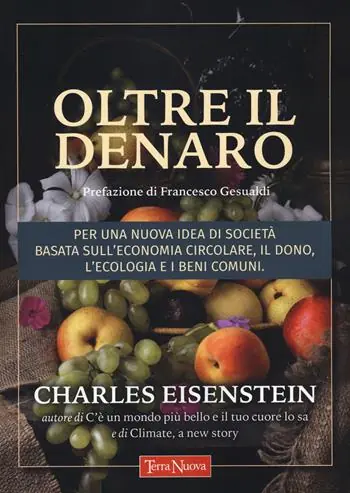 Subito Disponibile Oltre il denaro. Per una nuova idea di società basata sull‘economia circolare, il dono, l‘ecologia e i beni comuni