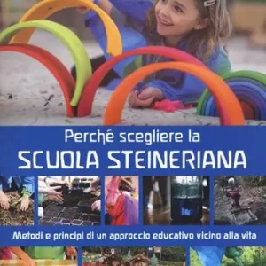 Pagamento Sicuro Perché scegliere la scuola steineriana. Metodi e principi di un approccio educativo vicino alla vita