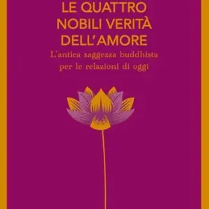 Le quattro nobili verità dell‘amore. L‘antica saggezza buddhista per le relazioni di oggi Vendita Finale