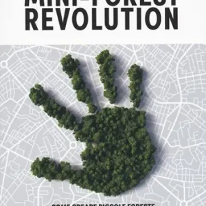 Ultimissimo Modello Mini-forest revolution. Come creare piccole foreste con il metodo Miyawaki dentro e fuori le città