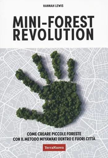 Ultimissimo Modello Mini-forest revolution. Come creare piccole foreste con il metodo Miyawaki dentro e fuori le città