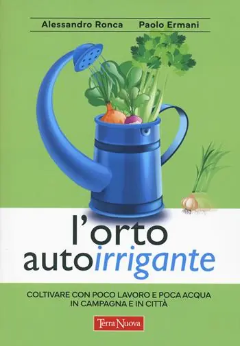 L‘orto autoirrigante. Coltivare con poco lavoro e poca acqua, in campagna e in città Prezzo Scontato