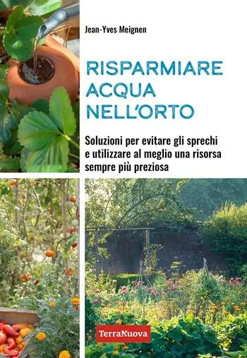 Risparmiare acqua nell‘orto. Soluzioni per evitare gli sprechi e utilizzare al meglio una risorsa sempre più preziosa Must-Have