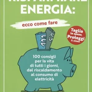 Prezzo Ridotto Risparmiare energia ecco come fare. 100 consigli per la vita di tutti i giorni, dal riscaldamento al consumo di elettricità