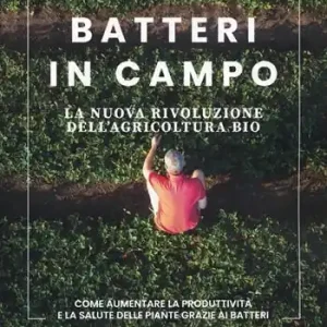 Nuova Collezione Batteri in campo. La nuova rivoluzione dell‘agricoltura bio