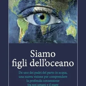Ultime Pezzi Siamo figli dell‘oceano. Da uno dei padri del parto in acqua, una nuova visione per comprendere la profonda connessione tra noi umani e il mare