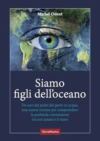 Ultime Pezzi Siamo figli dell‘oceano. Da uno dei padri del parto in acqua, una nuova visione per comprendere la profonda connessione tra noi umani e il mare