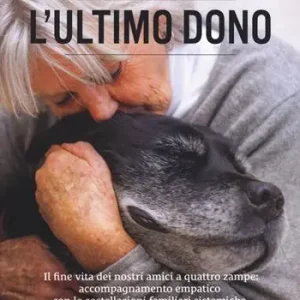 L‘ultimo dono. Il fine vita dei nostri amici a quattro zampe accompagnamento empatico con le costellazioni familiari sistemiche. Nuova ediz. Offerta