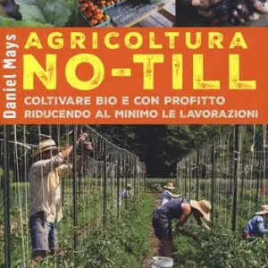 Agricoltura No-Till. Coltivare bio con profitto riducendo al minimo le lavorazioni Ordina Subito