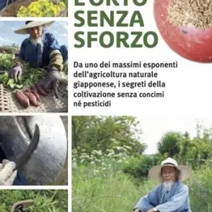 L‘orto senza sforzo. Da uno dei massimi esponenti dell‘agricoltura naturale giapponese, i segreti della coltivazione senza concimi né pesticidi Popolare