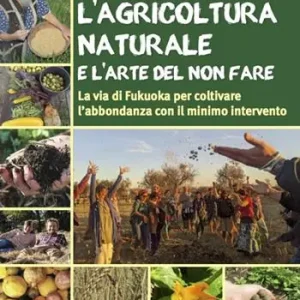 Occasione Imperdibile L‘agricoltura naturale e l‘arte del non fare. La via di Fukuoka per coltivare l‘abbondanza con il minimo intervento