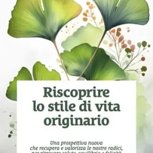 Offerta Limitata Riscoprire lo stile di vita originario. Una prospettiva nuova che recupera e valorizza le nostre radici, per ritrovare salute, equilibrio e felicità