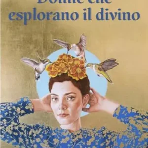 Spedito Oggi Donne che esplorano il divino. La spiritualità narrata dal punto di vista femminile attraverso le voci di 9 maestre di diverse tradizioni religiose