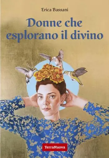 Spedito Oggi Donne che esplorano il divino. La spiritualità narrata dal punto di vista femminile attraverso le voci di 9 maestre di diverse tradizioni religiose
