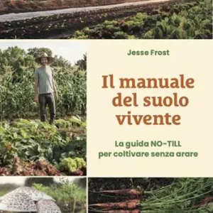 Il manuale del suolo vivente. La guida No-till per coltivare senza arare Offerta Limitata