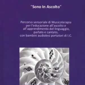 Sono in ascolto. Percorso sensoriale di musicoterapia per l‘educazione all‘ascolto e all‘apprendimento del linguaggio, parlato e cantato con bambini portatori di I.C Vendita Finale