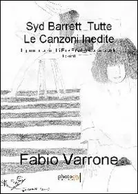 Syd Barrett. Tutte le canzoni inedite. Il genio creatore dei Pink Floyd lascia un grande tesoro Prezzo Conveniente