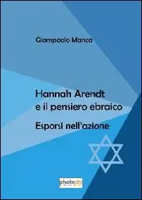 Ultimissimo Modello Hanna Arendt e il pensiero ebraico. Esporsi nell‘azione
