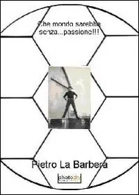 Che mondo sarebbe senza... passione!!! Ediz. illustrata Reso Gratuito