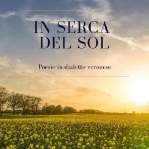 Ultime Pezzi In serca del sol. Poesie in dialetto veronese