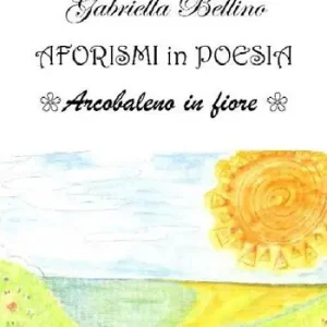 Aforismi in poesia. Arcobaleno in fiore Sconto