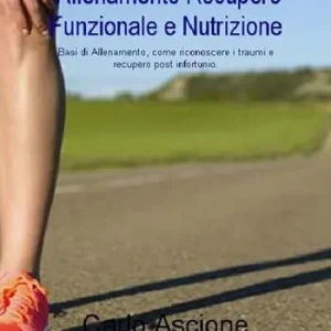 Allenamento, recupero funzionale e nutrizione. Basi di allenamento, come riconoscere i traumi e recupero post infortunio Prezzo Scontato