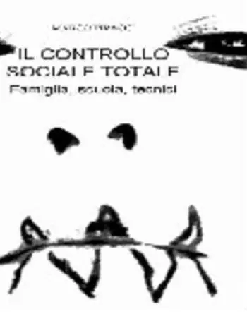 Il controllo sociale totale. Famiglia, scuola, tecnici Acquista Ora